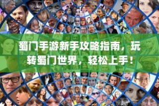 蜀门手游新手攻略大全，玩转蜀门世界，轻松上手！