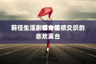 前任生活，都市情感交织的悲欢离合剧情介绍