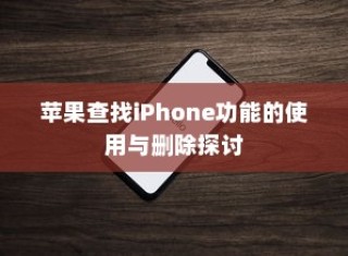 苹果查找iPhone功能的使用与删除探讨
