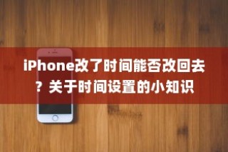 iPhone改了时间能否改回去？关于时间设置的小知识