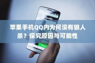 苹果手机QQ内为何没有狼人杀？探究原因与可能性