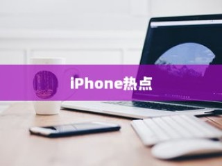 iPhone热点无法下载的原因深度解析