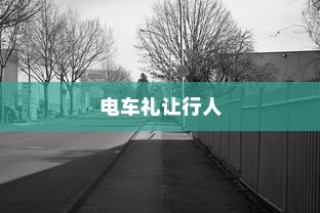 电车过马路时应否礼让行人？探讨交通安全与驾驶文明的重要性