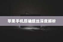 苹果手机原装螺丝深度解析