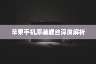 苹果手机原装螺丝深度解析