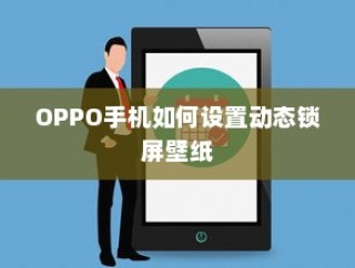 OPPO手机如何设置动态锁屏壁纸