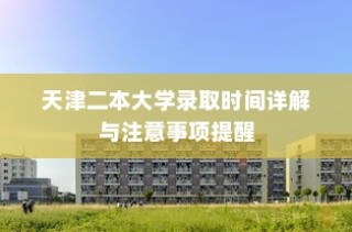 天津二本大学录取时间详解及注意事项提醒