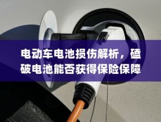 电动车电池损伤深度解析，磕破电池风险与保险保障探讨