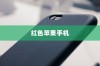 红色苹果手机为何备受好评，深度解析其优势与特点
