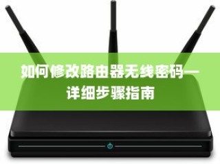 如何修改路由器无线密码—详细步骤指南
