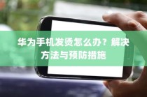 华为手机发烫怎么办？解决方法与预防措施