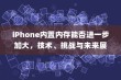 iPhone内置内存能否进一步加大，技术、挑战与未来展望