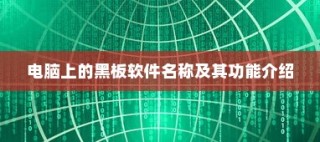 黑板软件名称及其功能介绍，电脑上的教学助手工具