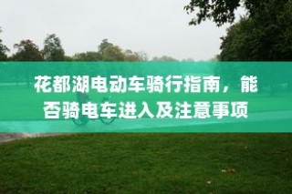 花都湖电动车骑行指南，入园规定与骑行注意事项