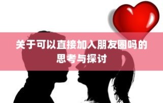 可以直接加入朋友圈吗？深度思考与探讨