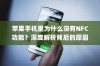苹果手机里为什么没有NFC功能？深度解析背后的原因