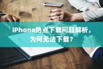 iPhone热点下载问题解析，为何无法下载？