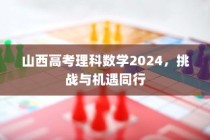 山西高考理科数学2024，挑战与机遇的交织