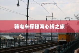 海心桥电车探秘之旅