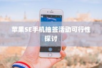 苹果SE手机抽签活动可行性探讨