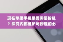 现在苹果手机是否需要拆机？探究内部维护与修理的必要性