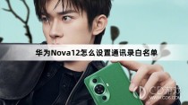 华为Nova12设置通讯录白名单教程介绍?华为Nova12怎么设置通讯录白名单