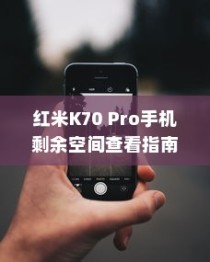 红米K70 Pro手机剩余空间查看指南