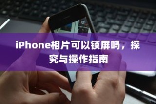 iPhone相片可以锁屏吗，探究与操作指南