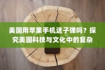 美国科技与文化中的复杂现象，苹果手机与子弹的关联探究