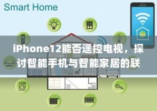 iPhone12能否遥控电视，探讨智能手机与智能家居的联动