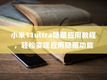 小米11ultra隐藏应用教程，轻松实现应用隐藏功能