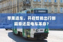 苹果进军造车领域，智能出行新篇章还是电车革命的序幕？
