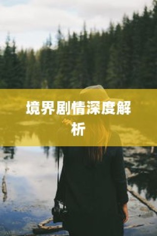境界216集剧情深度探索，故事背后的细节与情感解析