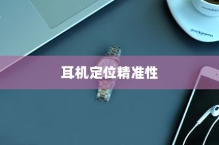 iPhone手机定位耳机功能的精准性分析