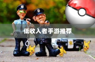 适合低收入者的手游推荐，收入有限，游戏乐趣无限！
