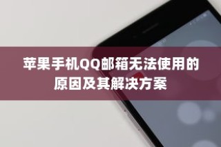苹果手机QQ邮箱无法使用的原因及其解决方案