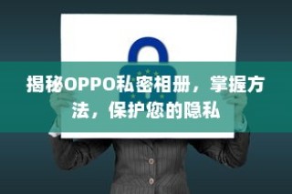 揭秘OPPO私密相册，掌握方法，保护您的隐私