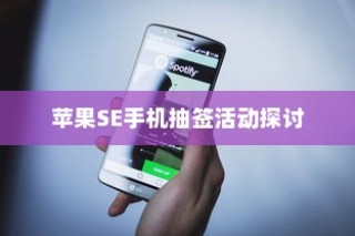 苹果SE手机抽签活动探讨