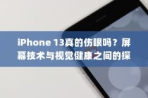 iPhone 13真的伤眼吗？屏幕技术与视觉健康之间的探讨