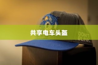 共享电车头盔完美融合方案深度探讨