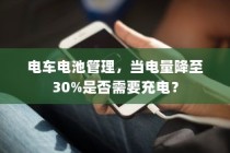 电车电池管理，电量降至30%时是否需要充电探讨