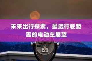 未来出行探索，电动车最远行驶距离展望