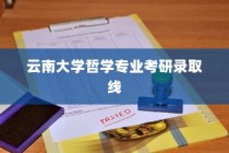 云南大学哲学专业考研录取线解析与报考攻略