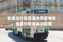 长途出行是否适合购买电车？全面分析与探讨指南