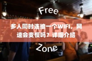 多人同时连接一个WIFI，网速会变慢吗？详细介绍