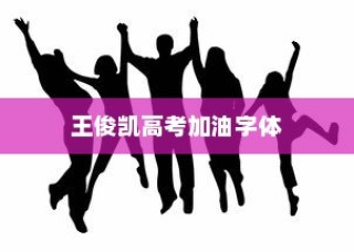 王俊凯高考加油字体，青春力量的鼓舞之源