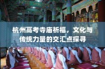 杭州高考寺庙祈福，探寻文化与传统的交汇力量
