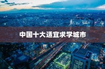 中国十大求学胜地盘点，你的城市是否荣登榜单？