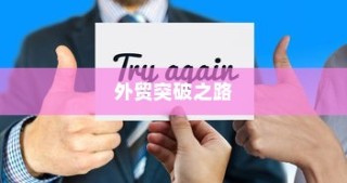 精准开展外贸突破之路，探索有出路的外贸工作策略