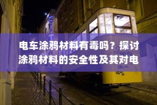 电车涂鸦材料的安全性及其对环境的潜在影响探讨